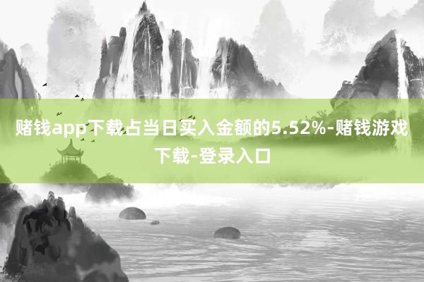 赌钱app下载占当日买入金额的5.52%-赌钱游戏下载-登录入口